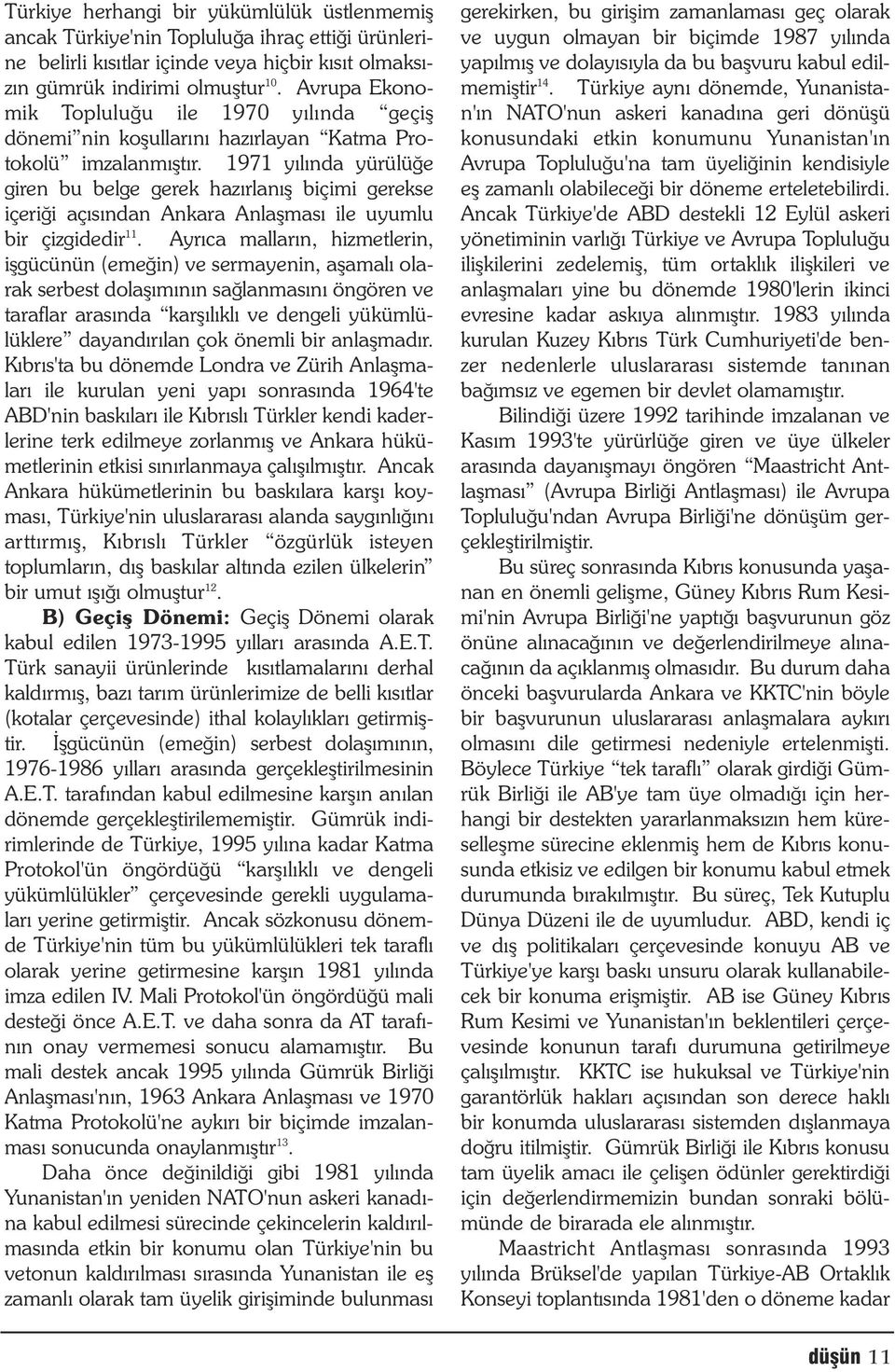 1971 yýlýnda yürülüðe giren bu belge gerek hazýrlanýþ biçimi gerekse içeriði açýsýndan Ankara Anlaþmasý ile uyumlu bir çizgidedir 11.