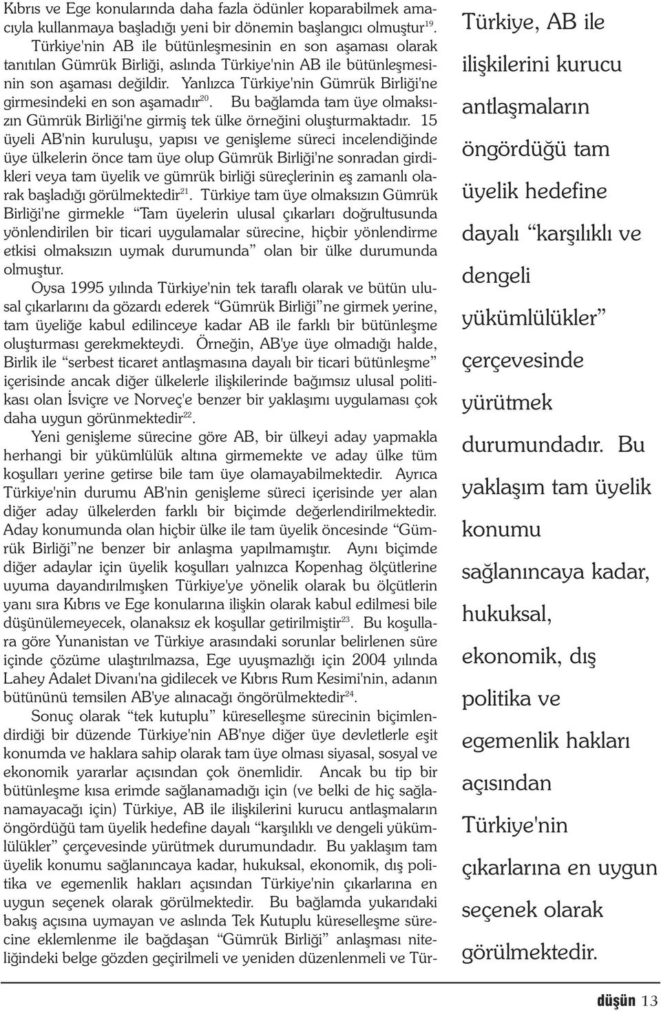 Yanlýzca Türkiye'nin Gümrük Birliði'ne girmesindeki en son aþamadýr 20. Bu baðlamda tam üye olmaksýzýn Gümrük Birliði'ne girmiþ tek ülke örneðini oluþturmaktadýr.