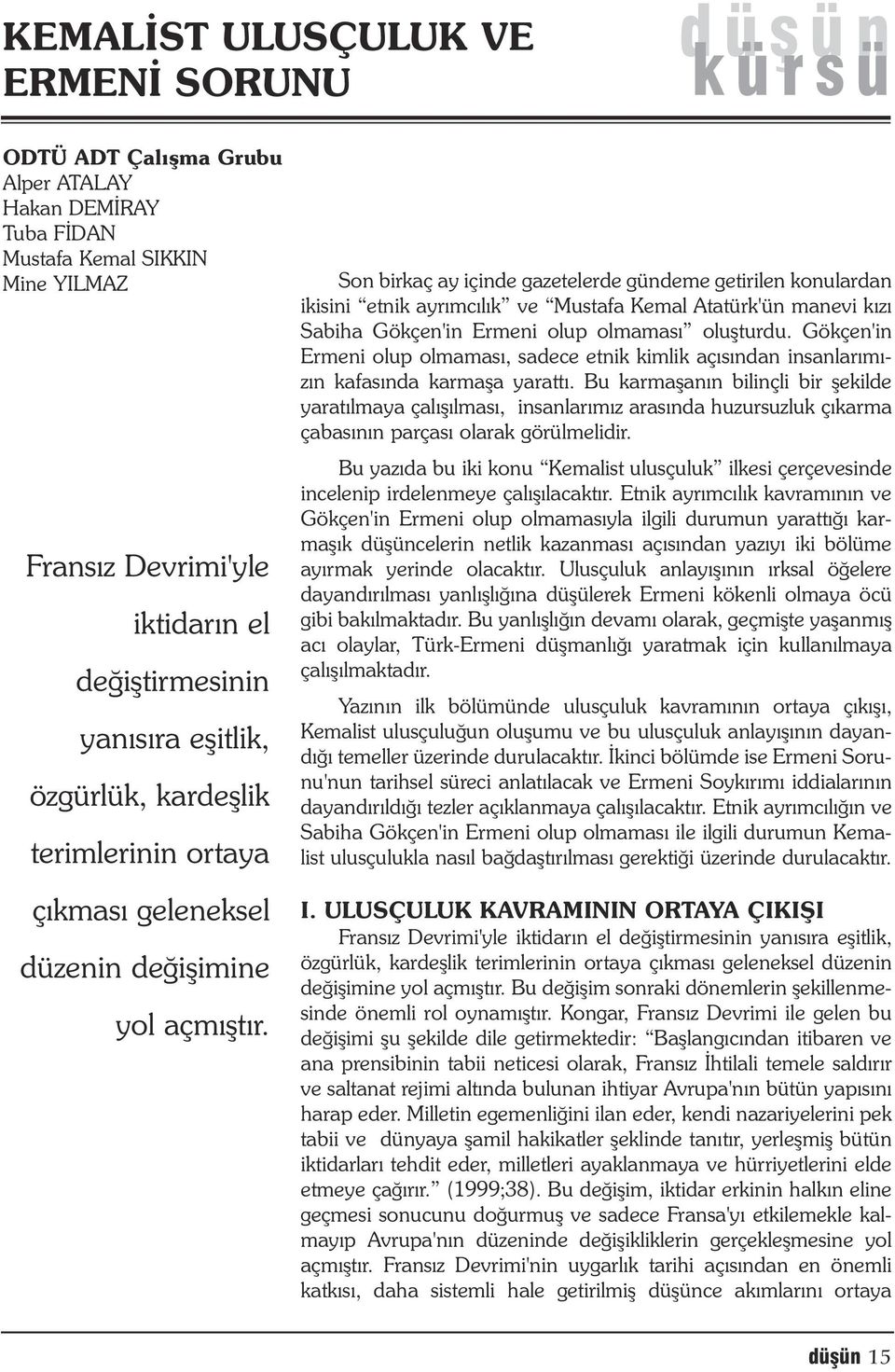 Son birkaç ay içinde gazetelerde gündeme getirilen konulardan ikisini etnik ayrýmcýlýk ve Mustafa Kemal Atatürk'ün manevi kýzý Sabiha Gökçen'in Ermeni olup olmamasý oluþturdu.