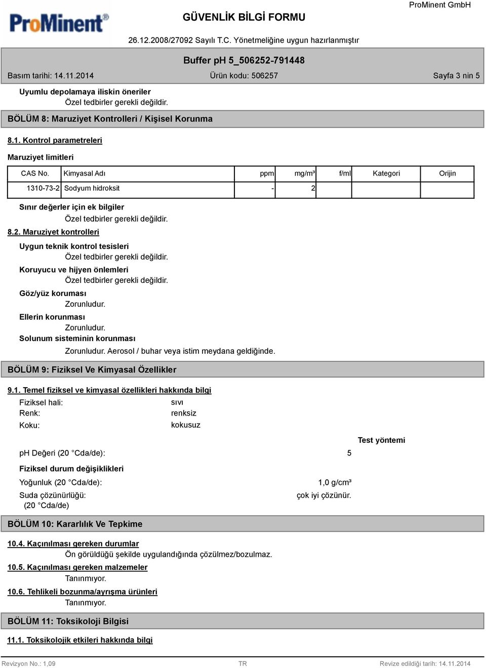 Sodyum hidroksit - 2 Sınır değerler için ek bilgiler 8.2. Maruziyet kontrolleri Uygun teknik kontrol tesisleri Koruyucu ve hijyen önlemleri Göz/yüz koruması Zorunludur. Ellerin korunması Zorunludur.