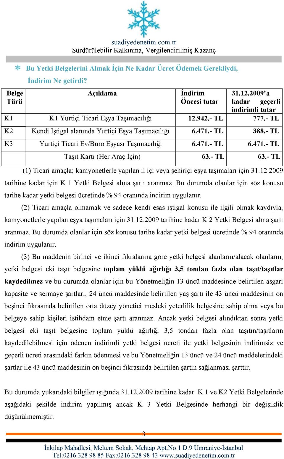 - TL K3 Yurtiçi Ticari Ev/Büro Eşyası Taşımacılığı 6.471.- TL 6.471.- TL Taşıt Kartı (Her Araç İçin) 63.- TL 63.