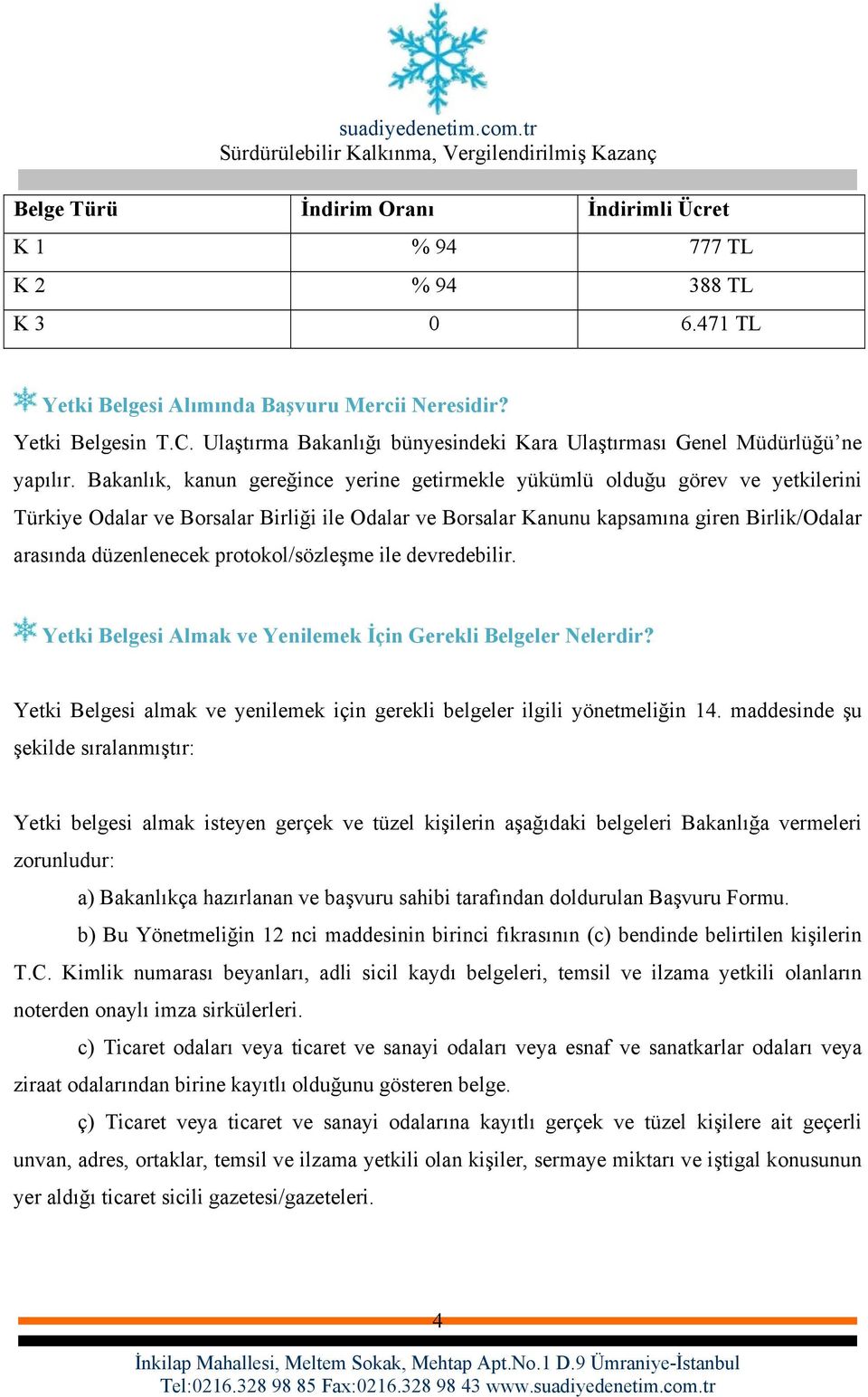 Bakanlık, kanun gereğince yerine getirmekle yükümlü olduğu görev ve yetkilerini Türkiye Odalar ve Borsalar Birliği ile Odalar ve Borsalar Kanunu kapsamına giren Birlik/Odalar arasında düzenlenecek