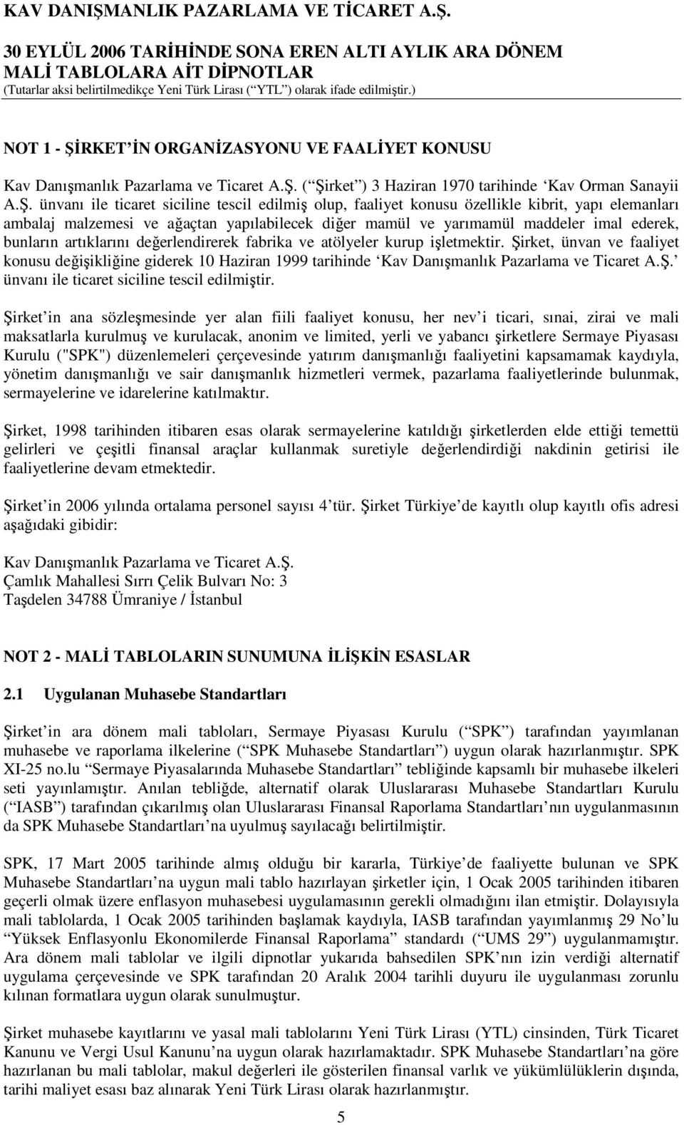 ( Şirket ) 3 Haziran 1970 tarihinde Kav Orman Sanayii A.Ş. ünvanı ile ticaret siciline tescil edilmiş olup, faaliyet konusu özellikle kibrit, yapı elemanları ambalaj malzemesi ve ağaçtan