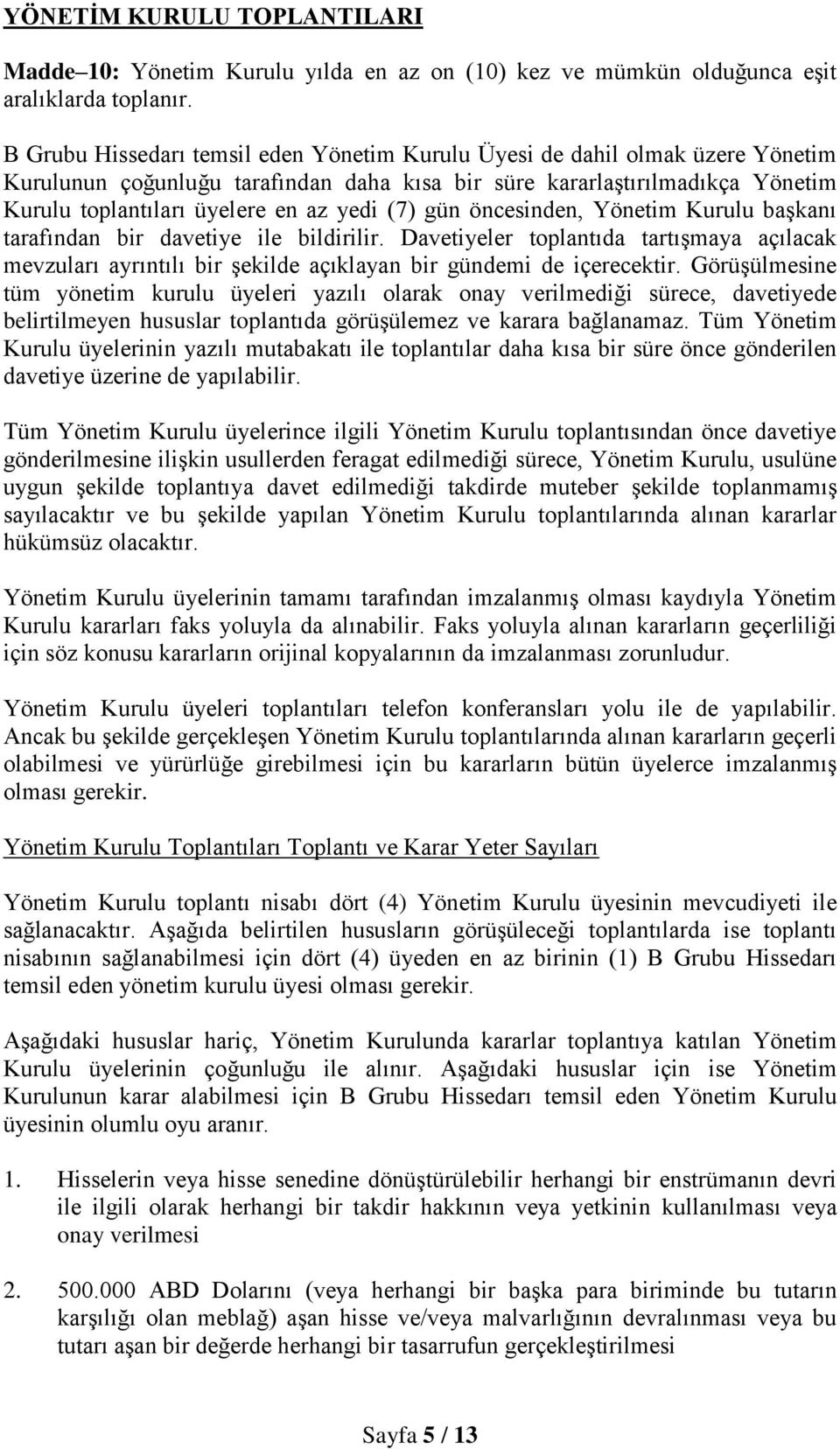 (7) gün öncesinden, Yönetim Kurulu başkanı tarafından bir davetiye ile bildirilir. Davetiyeler toplantıda tartışmaya açılacak mevzuları ayrıntılı bir şekilde açıklayan bir gündemi de içerecektir.