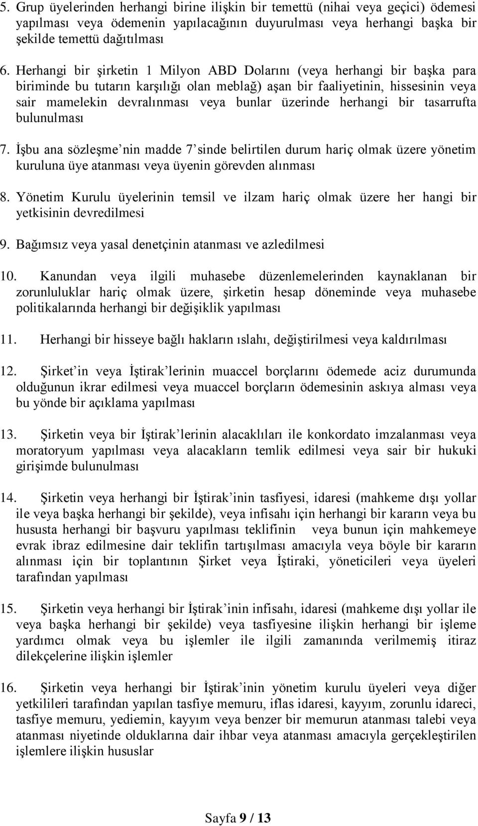 üzerinde herhangi bir tasarrufta bulunulması 7. İşbu ana sözleşme nin madde 7 sinde belirtilen durum hariç olmak üzere yönetim kuruluna üye atanması veya üyenin görevden alınması 8.