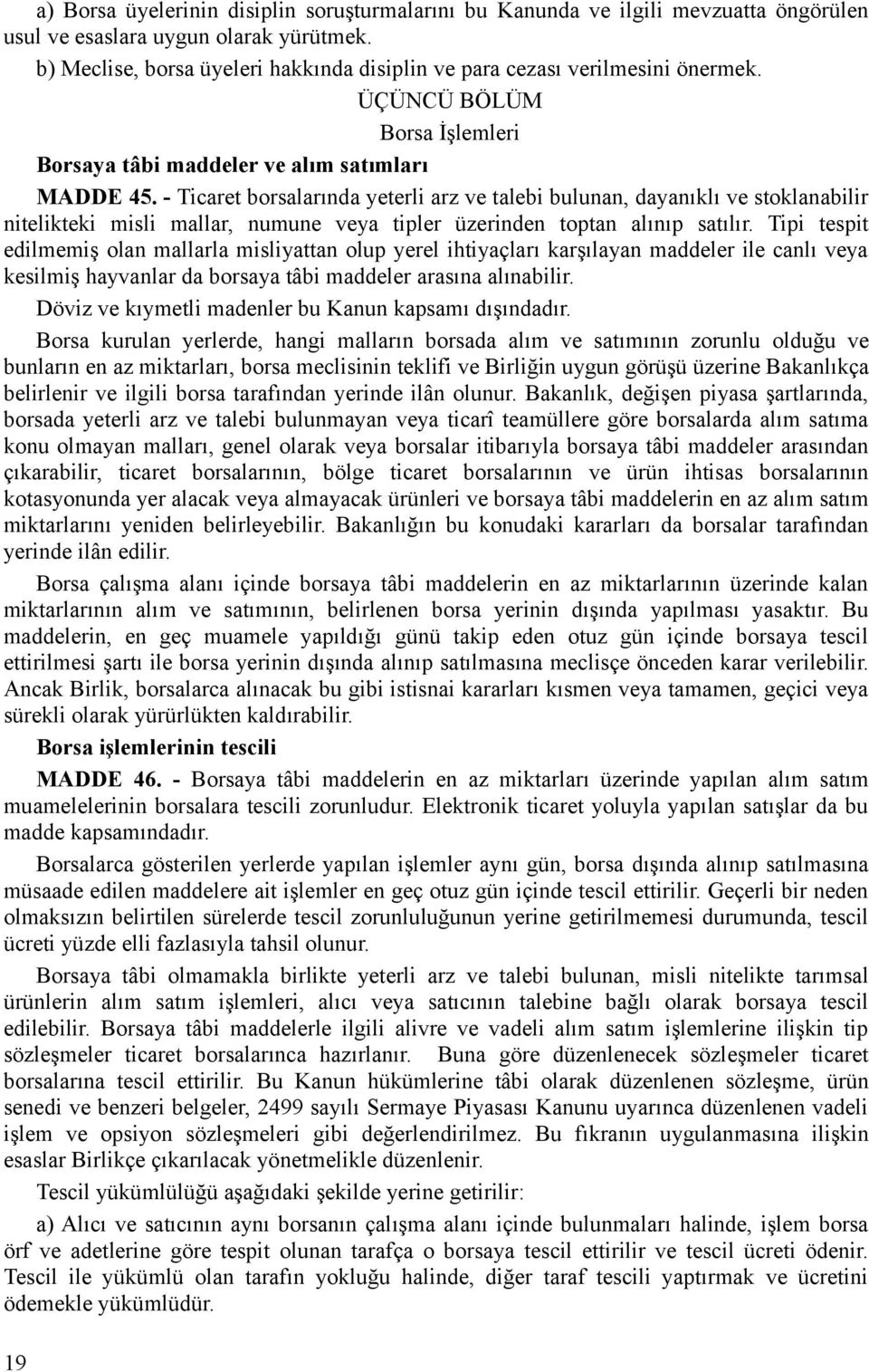 - Ticaret borsalarında yeterli arz ve talebi bulunan, dayanıklı ve stoklanabilir nitelikteki misli mallar, numune veya tipler üzerinden toptan alınıp satılır.