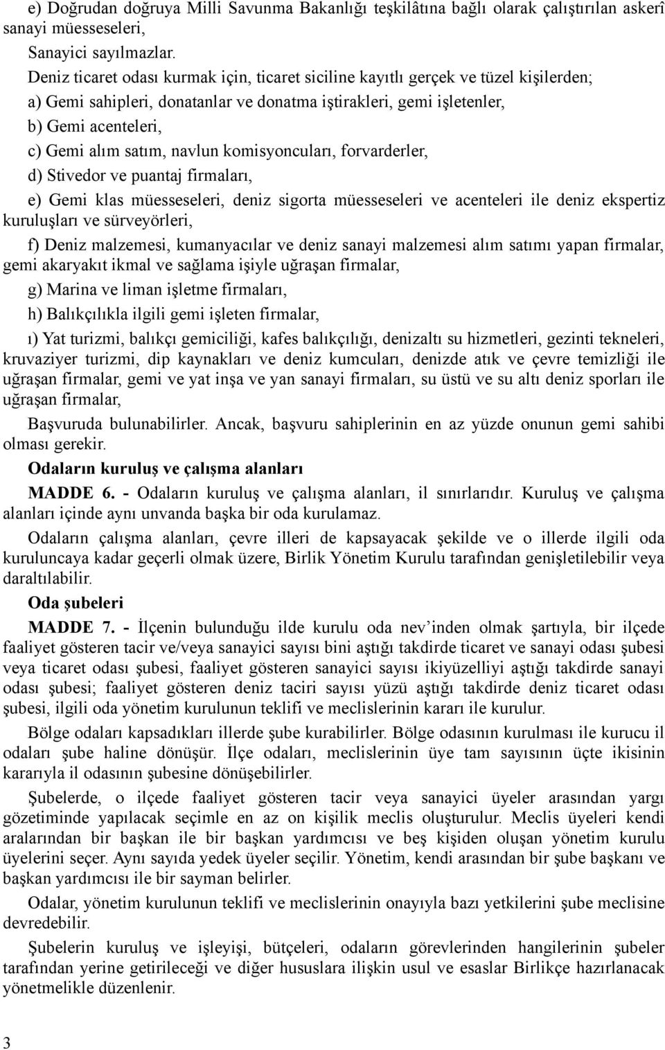 navlun komisyoncuları, forvarderler, d) Stivedor ve puantaj firmaları, e) Gemi klas müesseseleri, deniz sigorta müesseseleri ve acenteleri ile deniz ekspertiz kuruluşları ve sürveyörleri, f) Deniz