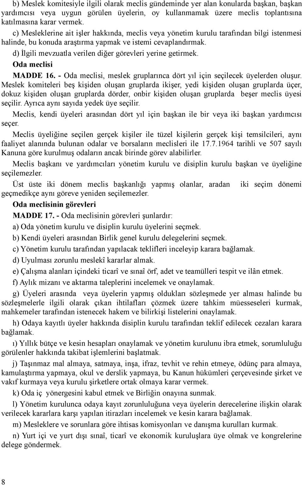 d) İlgili mevzuatla verilen diğer görevleri yerine getirmek. Oda meclisi MADDE 16. - Oda meclisi, meslek gruplarınca dört yıl için seçilecek üyelerden oluşur.