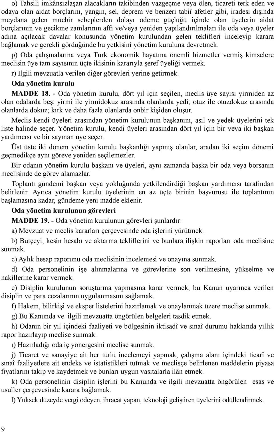 yönetim kurulundan gelen teklifleri inceleyip karara bağlamak ve gerekli gördüğünde bu yetkisini yönetim kuruluna devretmek.