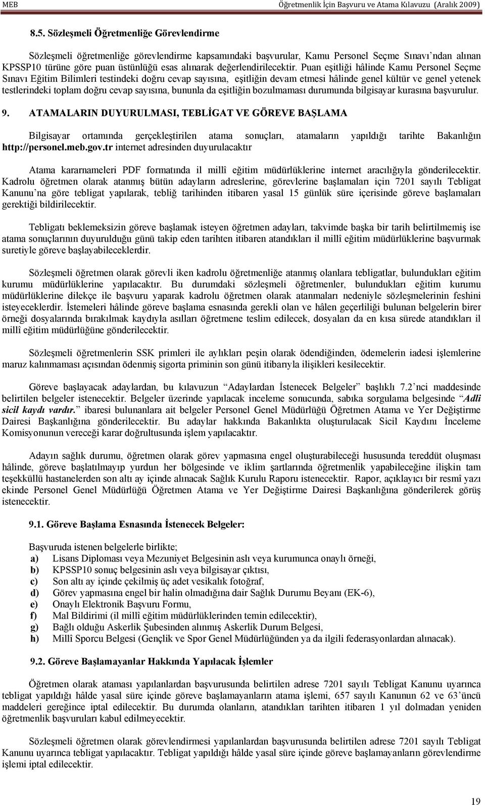 Puan eşitliği hâlinde Kamu Personel Seçme Sınavı Eğitim Bilimleri testindeki doğru cevap sayısına, eşitliğin devam etmesi hâlinde genel kültür ve genel yetenek testlerindeki toplam doğru cevap