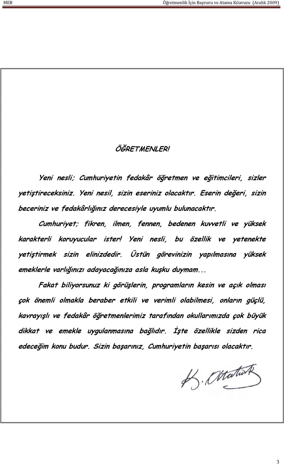 Yeni nesli, bu özellik ve yetenekte yetiştirmek sizin elinizdedir. Üstün görevinizin yapılmasına yüksek emeklerle varlığınızı adayacağınıza asla kuşku duymam.