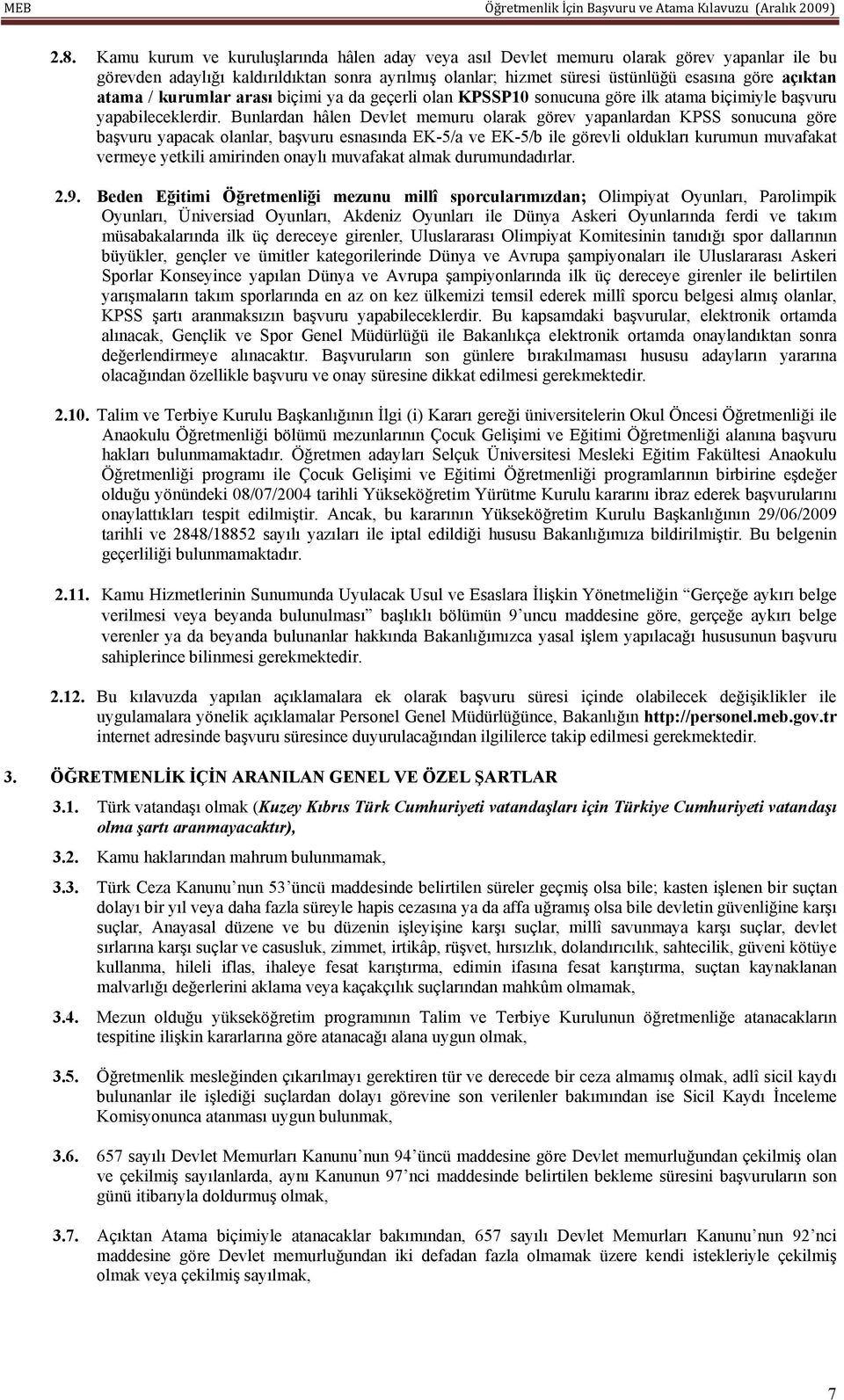 Bunlardan hâlen Devlet memuru olarak görev yapanlardan KPSS sonucuna göre başvuru yapacak olanlar, başvuru esnasında EK-5/a ve EK-5/b ile görevli oldukları kurumun muvafakat vermeye yetkili amirinden