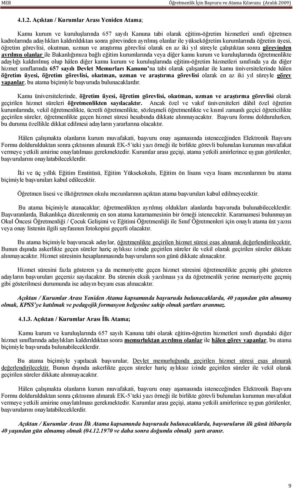 ayrılmış olanlar ile yükseköğretim kurumlarında öğretim üyesi, öğretim görevlisi, okutman, uzman ve araştırma görevlisi olarak en az iki yıl süreyle çalıştıktan sonra görevinden ayrılmış olanlar ile