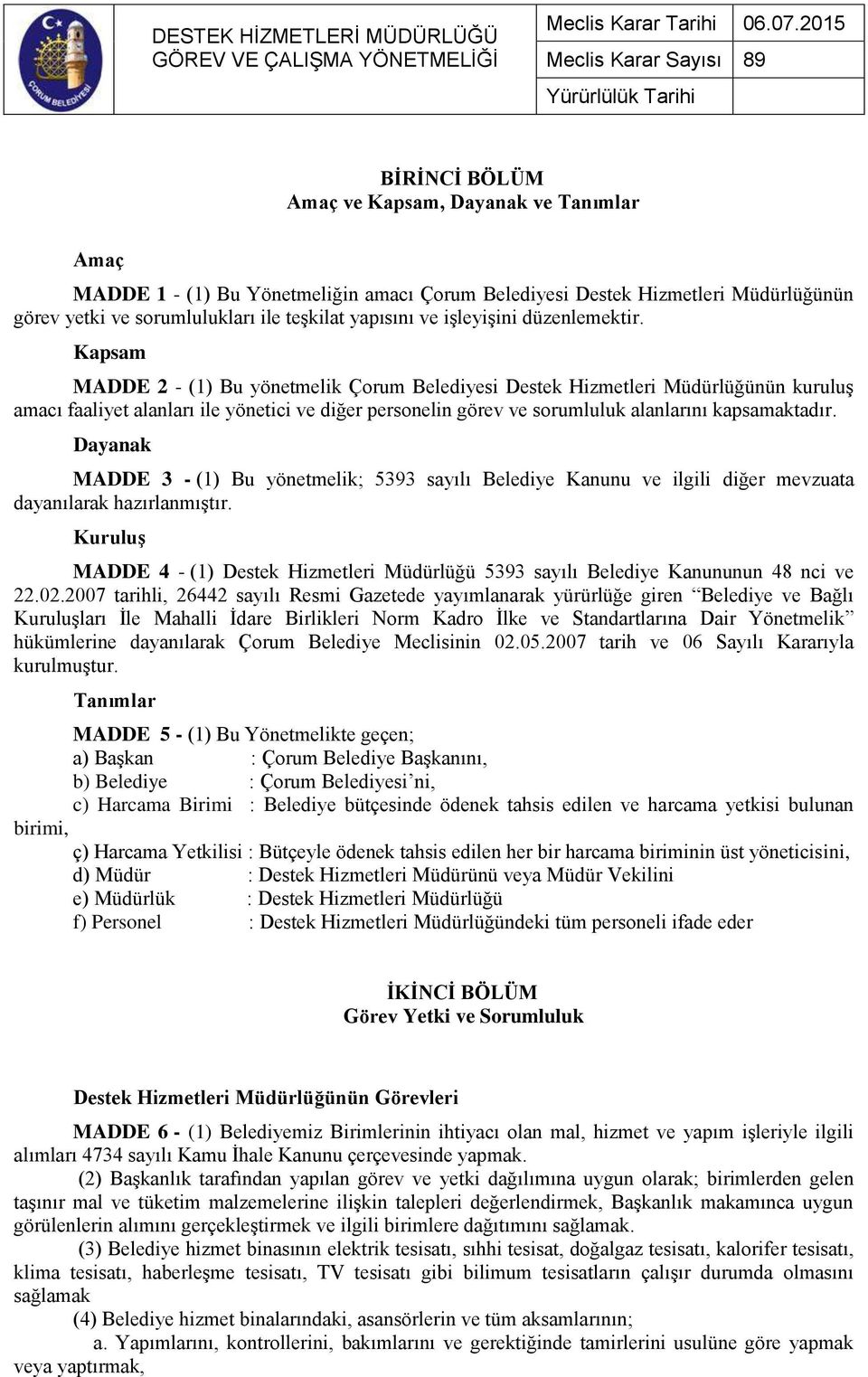 Kapsam MADDE 2 - (1) Bu yönetmelik Çorum Belediyesi Destek Hizmetleri Müdürlüğünün kuruluş amacı faaliyet alanları ile yönetici ve diğer personelin görev ve sorumluluk alanlarını kapsamaktadır.