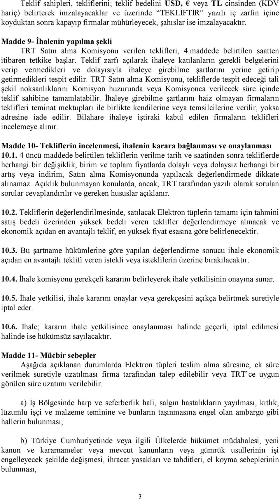 Teklif zarfı açılarak ihaleye katılanların gerekli belgelerini verip vermedikleri ve dolayısıyla ihaleye girebilme şartlarını yerine getirip getirmedikleri tespit edilir.