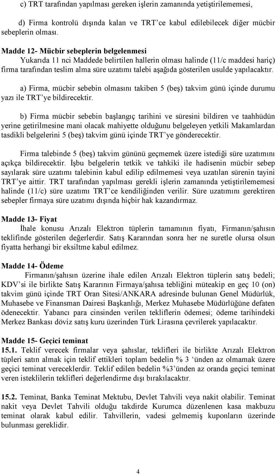 yapılacaktır. a) Firma, mücbir sebebin olmasını takiben 5 (beş) takvim günü içinde durumu yazı ile TRT ye bildirecektir.