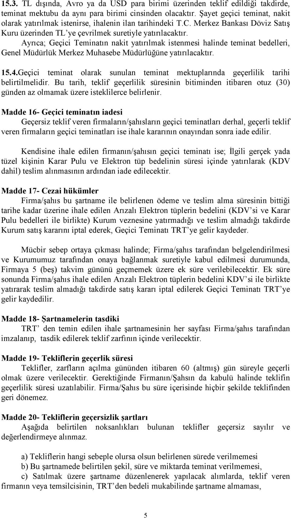 Ayrıca; Geçici Teminatın nakit yatırılmak istenmesi halinde teminat bedelleri, Genel Müdürlük Merkez Muhasebe Müdürlüğüne yatırılacaktır. 15.4.