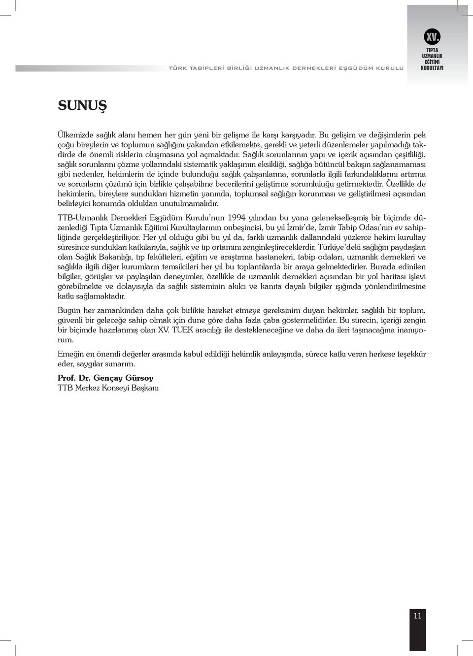 Sağlık sorunlarının yapı ve içerik açısından çeşitliliği, sağlık sorunlarını çözme yollarındaki sistematik yaklaşımın eksikliği, sağlığa bütüncül bakışın sağlanamaması gibi nedenler, hekimlerin de