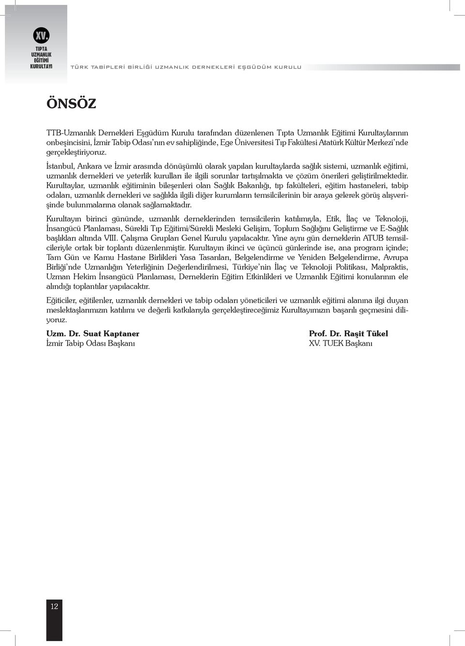 İstanbul, Ankara ve İzmir arasında dönüşümlü olarak yapılan kurultaylarda sağlık sistemi, uzmanlık eğitimi, uzmanlık dernekleri ve yeterlik kurulları ile ilgili sorunlar tartışılmakta ve çözüm