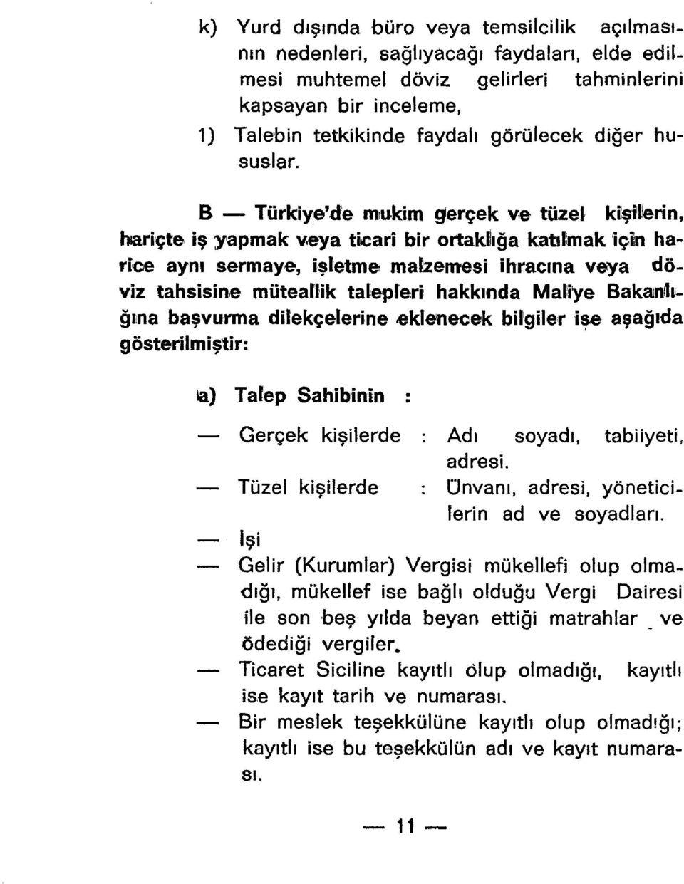 B Türkiye'de mukim ö^rçek ve tüzei kîşilterin, hariçte iş yapmak veya ticari bir ortaklığa katılmak içiln harice aynı sermaye, işletme malzemesi ihracına veya döviz tahsisine müteallik talepleri