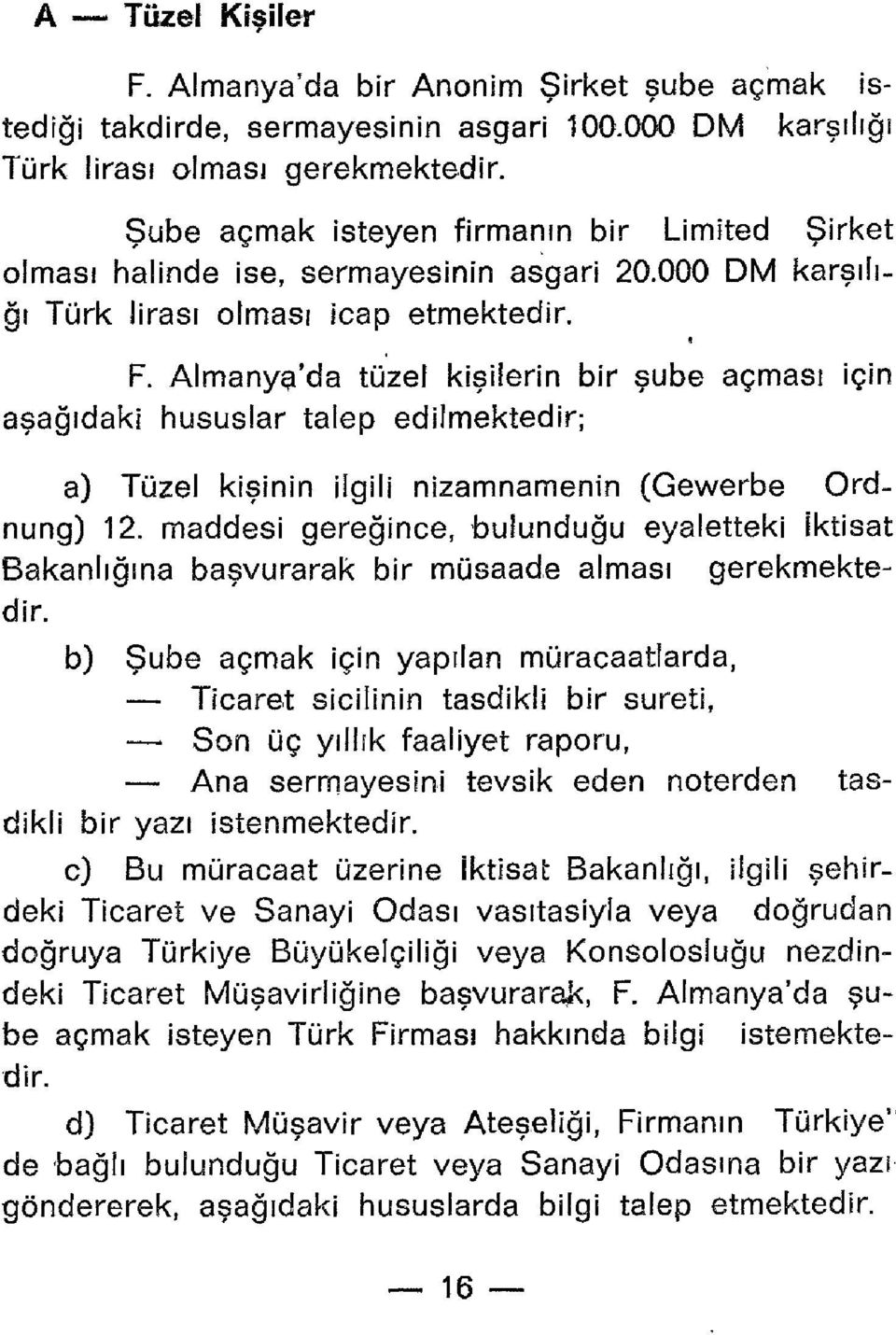 Almanyş'da tüzel kişilerin bir şube açması için aşağıdaki hususlar talep edilmektedir; a) Tüzel kişinin ilgili nizamnamenin (Gewerbe Ordnung) 12.