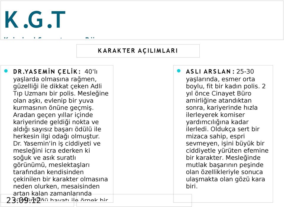 Yasemin in iş ciddiyeti ve mesleğini icra ederken ki soğuk ve asık suratlı görünümü, meslektaşları tarafından kendisinden çekinilen bir karakter olmasına neden olurken, mesaisinden artan kalan