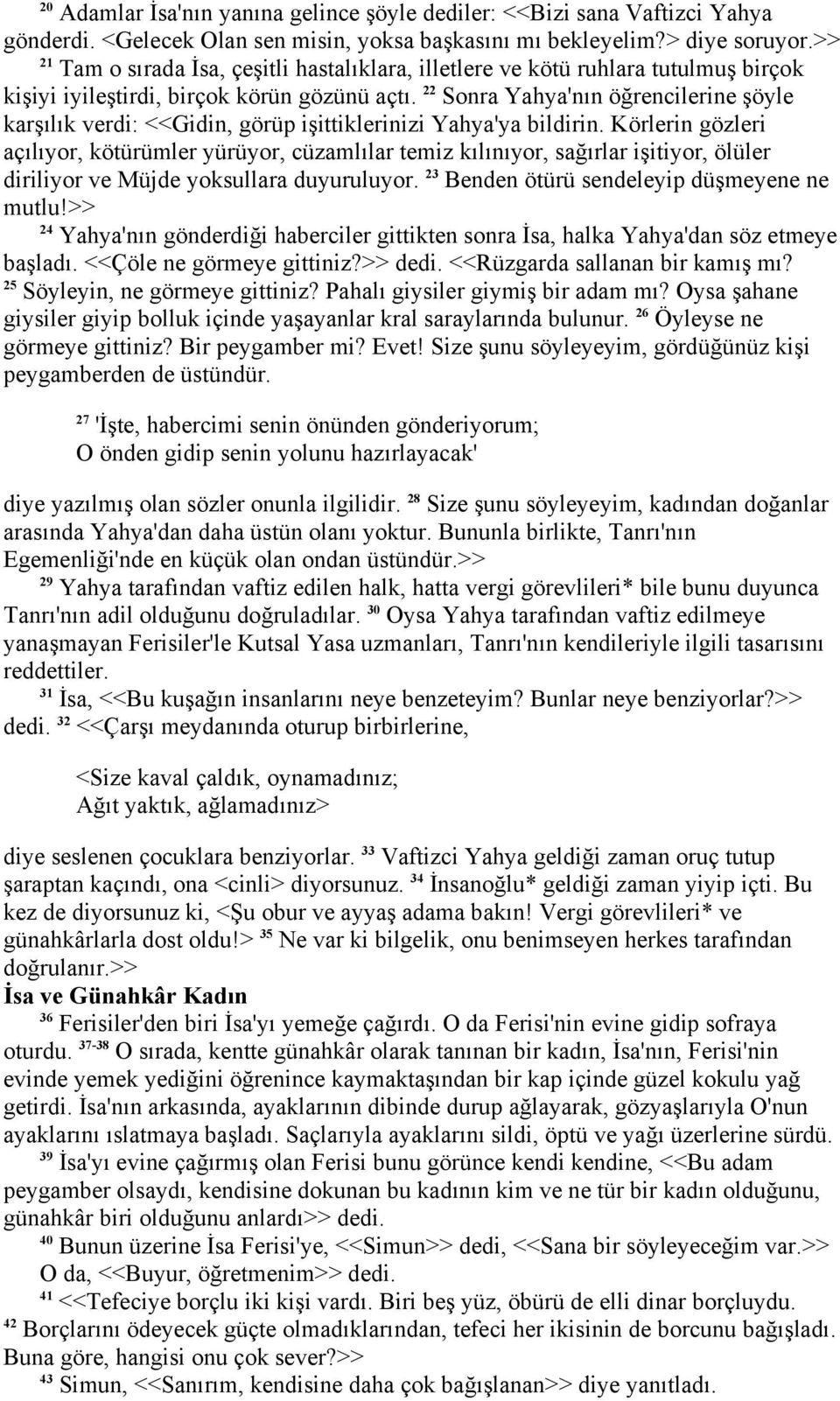 22 Sonra Yahya'nın öğrencilerine şöyle karşılık verdi: <<Gidin, görüp işittiklerinizi Yahya'ya bildirin.