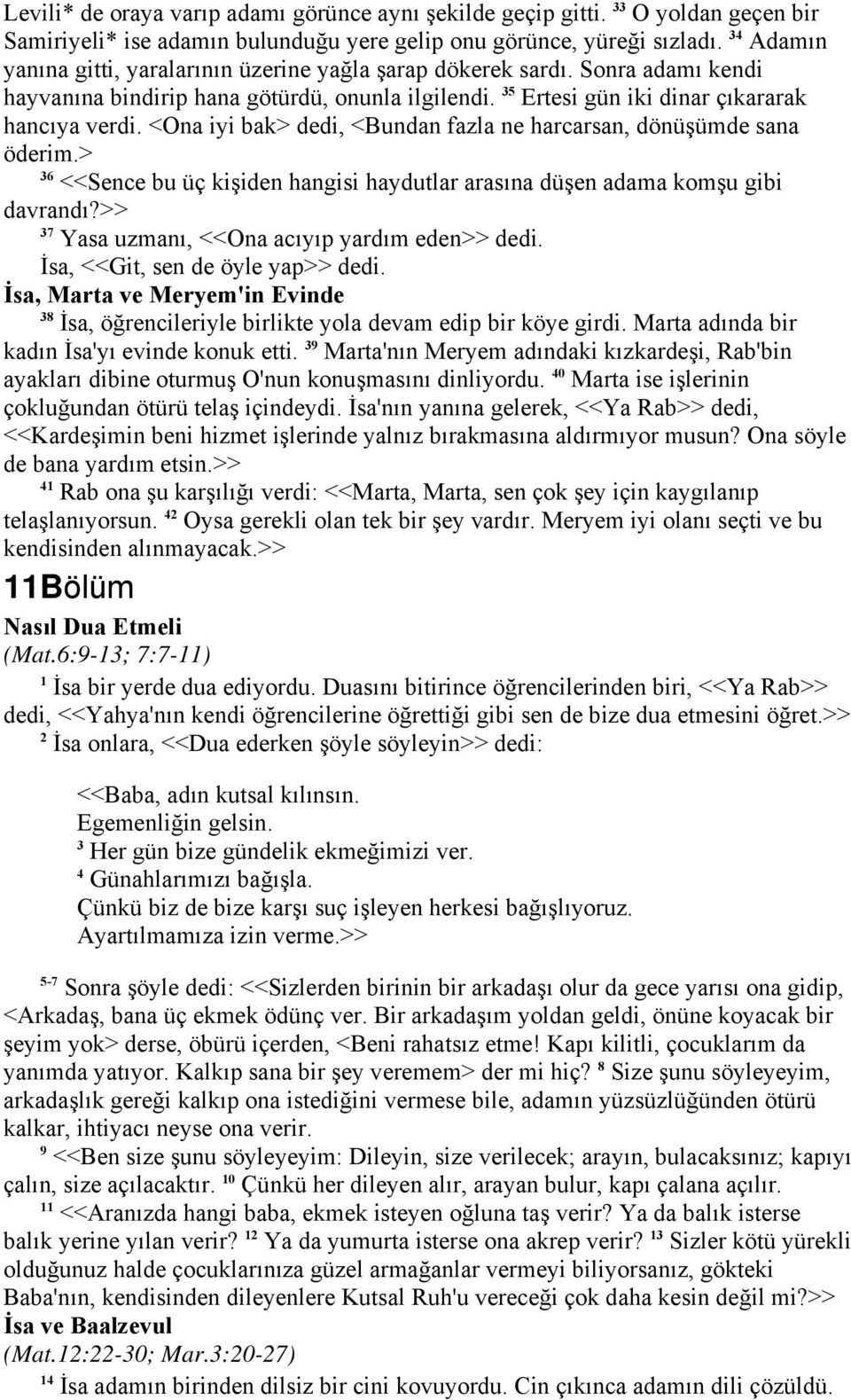 <Ona iyi bak> dedi, <Bundan fazla ne harcarsan, dönüşümde sana öderim.> 36 <<Sence bu üç kişiden hangisi haydutlar arasına düşen adama komşu gibi davrandı?