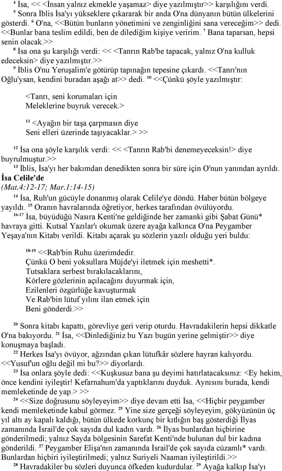 >> 8 İsa ona şu karşılığı verdi: << <Tanrın Rab'be tapacak, yalnız O'na kulluk edeceksin> diye yazılmıştır.>> 9 İblis O'nu Yeruşalim'e götürüp tapınağın tepesine çıkardı.