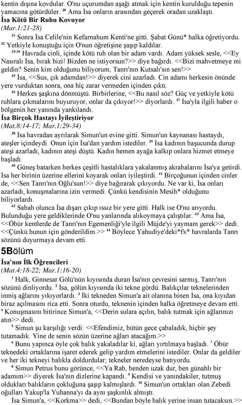 33-34 Havrada cinli, içinde kötü ruh olan bir adam vardı. Adam yüksek sesle, <<Ey Nasıralı İsa, bırak bizi! Bizden ne istiyorsun?>> diye bağırdı. <<Bizi mahvetmeye mi geldin?