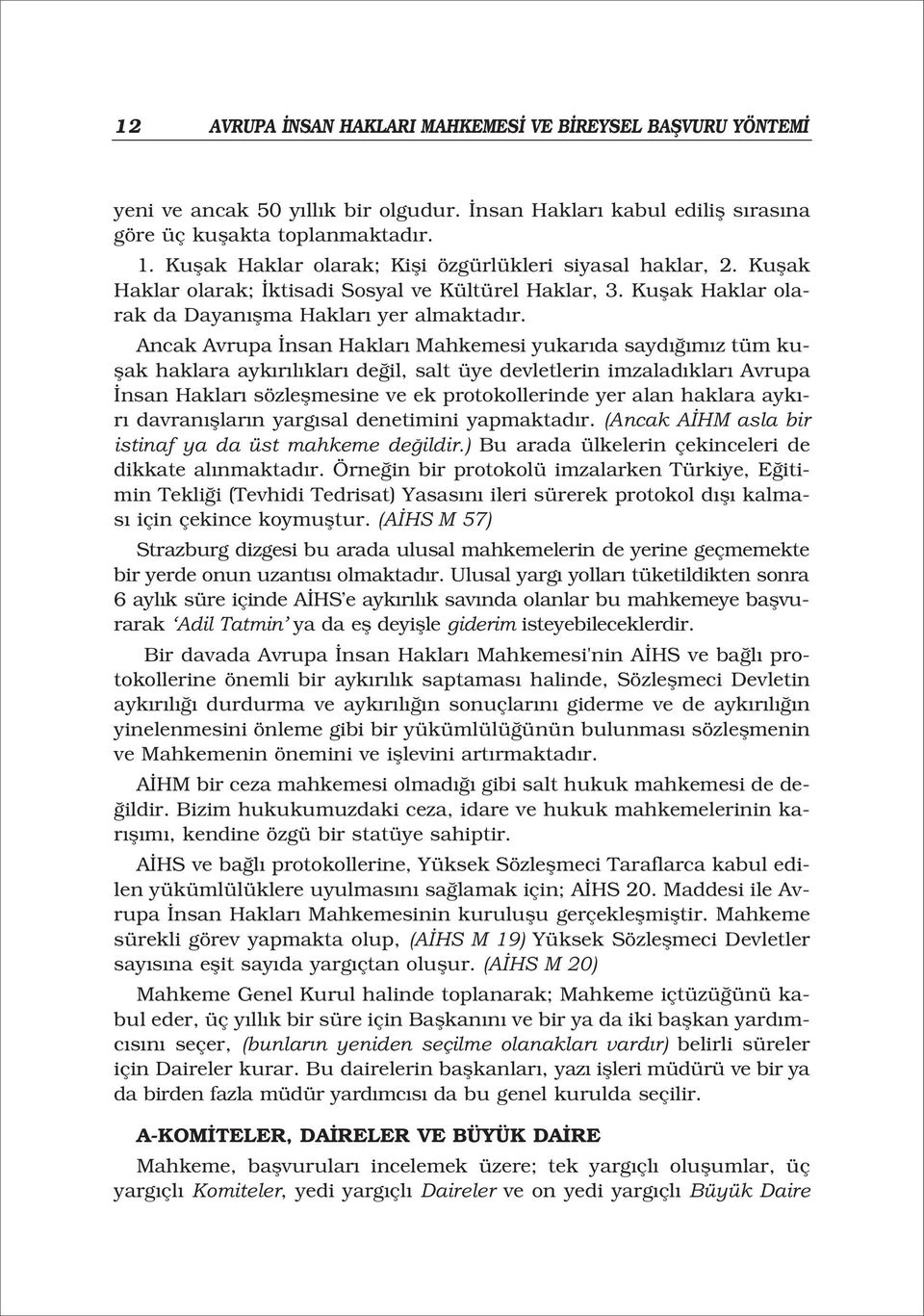 Ancak Avrupa nsan Haklar Mahkemesi yukar da sayd m z tüm kuflak haklara ayk r l klar de il, salt üye devletlerin imzalad klar Avrupa nsan Haklar sözleflmesine ve ek protokollerinde yer alan haklara