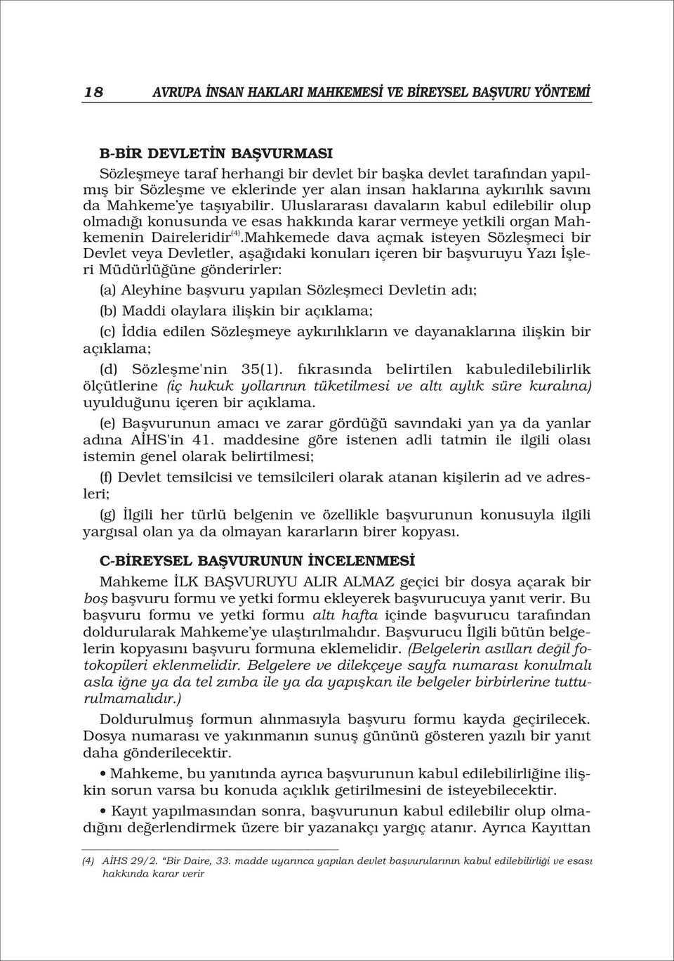 Mahkemede dava açmak isteyen Sözleflmeci bir Devlet veya Devletler, afla daki konular içeren bir baflvuruyu Yaz flleri Müdürlü üne gönderirler: (a) Aleyhine baflvuru yap lan Sözleflmeci Devletin ad ;