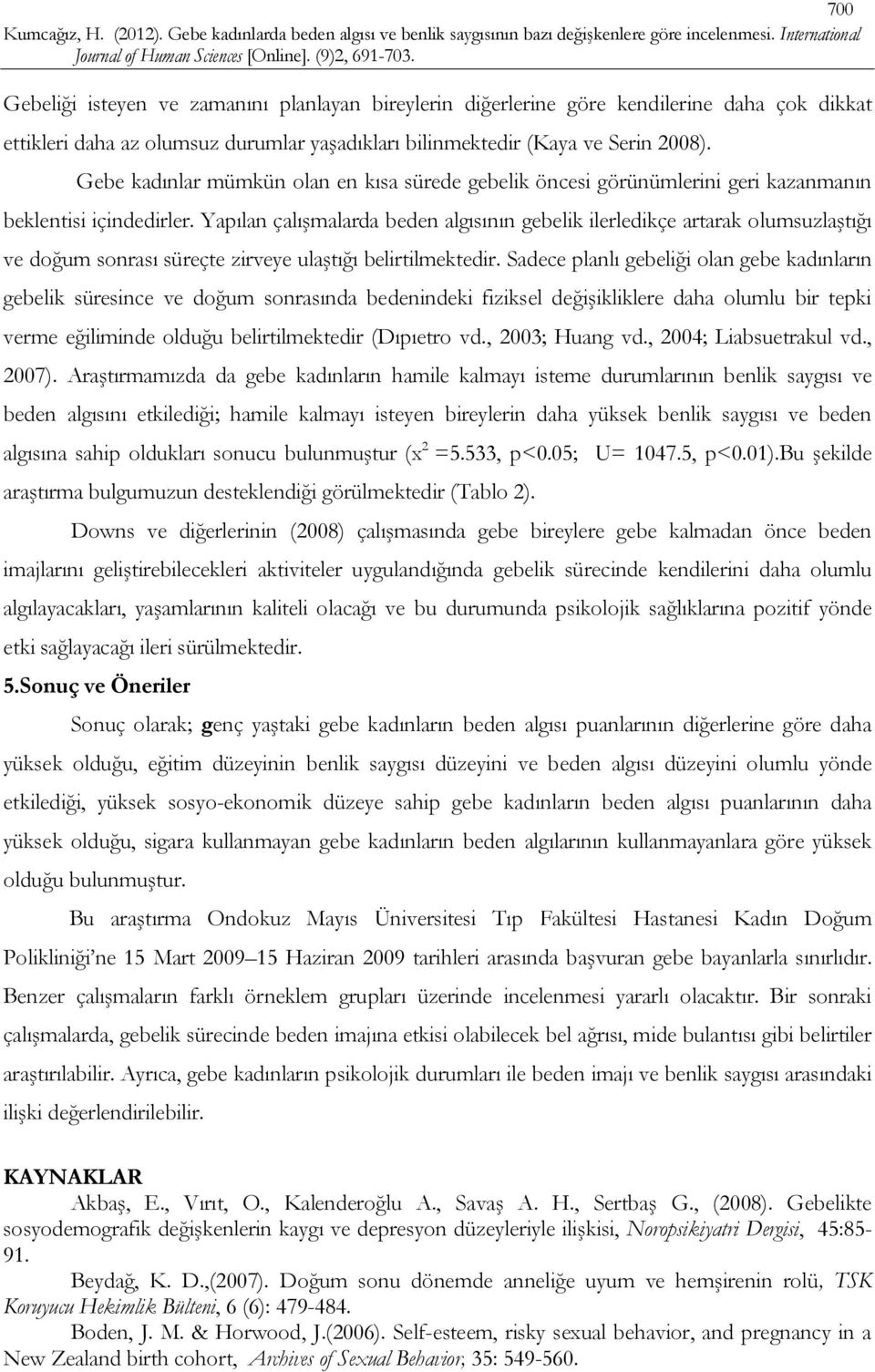 Yapılan çalışmalarda beden algısının gebelik ilerledikçe artarak olumsuzlaştığı ve doğum sonrası süreçte zirveye ulaştığı belirtilmektedir.