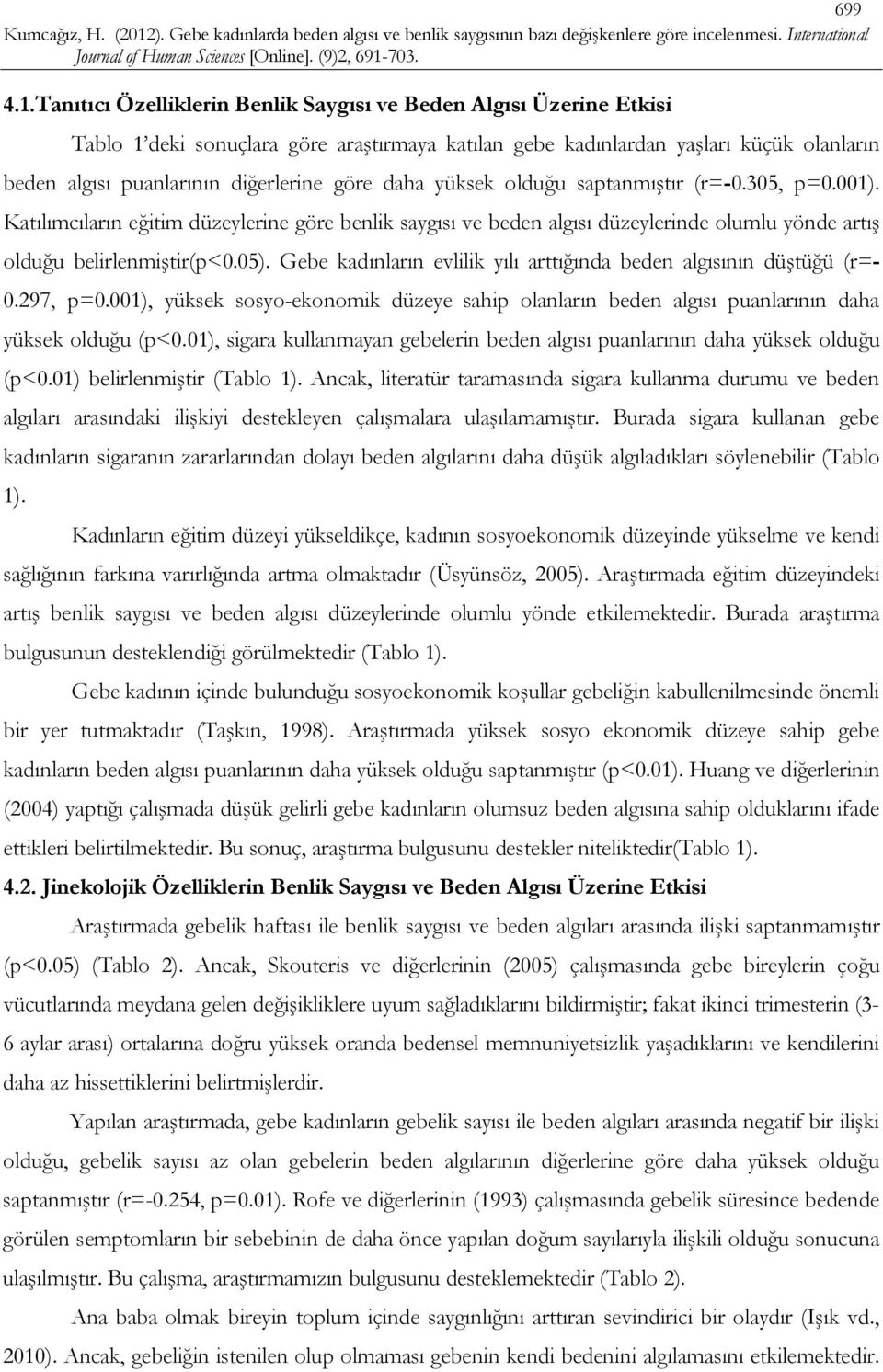 daha yüksek olduğu saptanmıştır (r=-0.305, p=0.001). Katılımcıların eğitim düzeylerine göre benlik saygısı ve beden algısı düzeylerinde olumlu yönde artış olduğu belirlenmiştir(p<0.05).