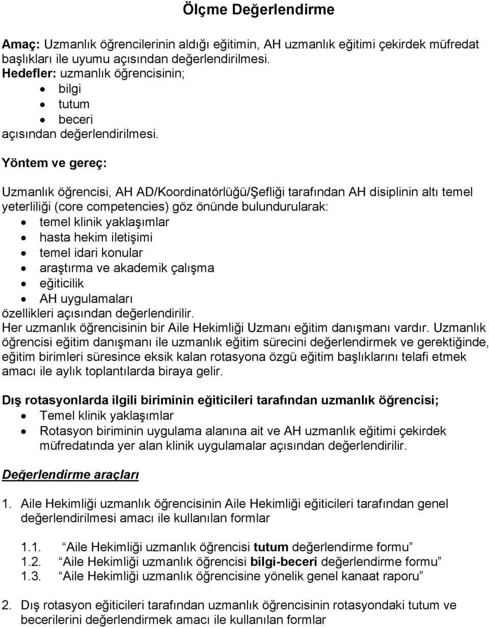 Yöntem ve gereç: Uzmanlık öğrencisi, AH AD/Koordinatörlüğü/Şefliği tarafından AH disiplinin altı temel yeterliliği (core competencies) göz önünde bulundurularak: temel klinik yaklaşımlar hasta hekim