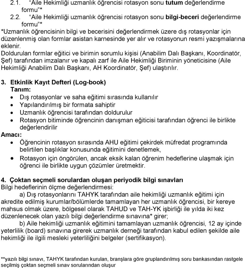 Doldurulan formlar eğitici ve birimin sorumlu kişisi (Anabilim Dalı Başkanı, Koordinatör, Şef) tarafından imzalanır ve kapalı zarf ile Aile Hekimliği Biriminin yöneticisine (Aile Hekimliği Anabilim