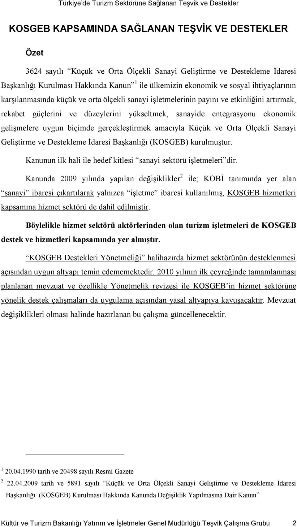 uygun biçimde gerçekleştirmek amacıyla Küçük ve Orta Ölçekli Sanayi Geliştirme ve Destekleme İdaresi Başkanlığı (KOSGEB) kurulmuştur. Kanunun ilk hali ile hedef kitlesi sanayi sektörü işletmeleri dir.