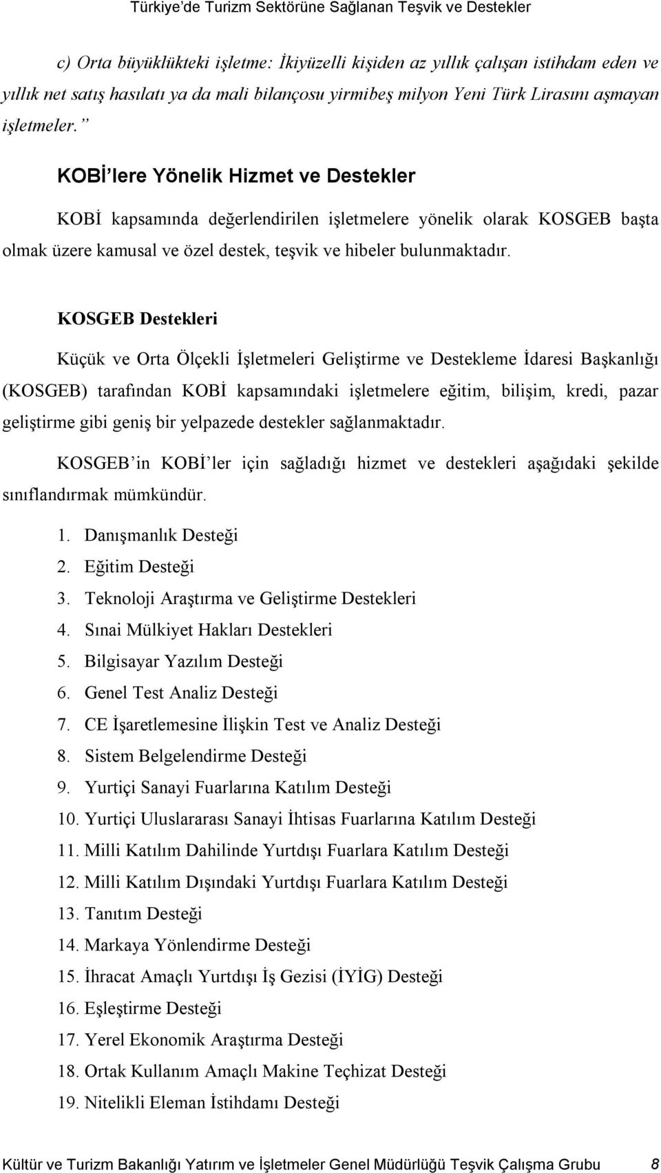 KOSGEB Destekleri Küçük ve Orta Ölçekli İşletmeleri Geliştirme ve Destekleme İdaresi Başkanlığı (KOSGEB) tarafından KOBİ kapsamındaki işletmelere eğitim, bilişim, kredi, pazar geliştirme gibi geniş