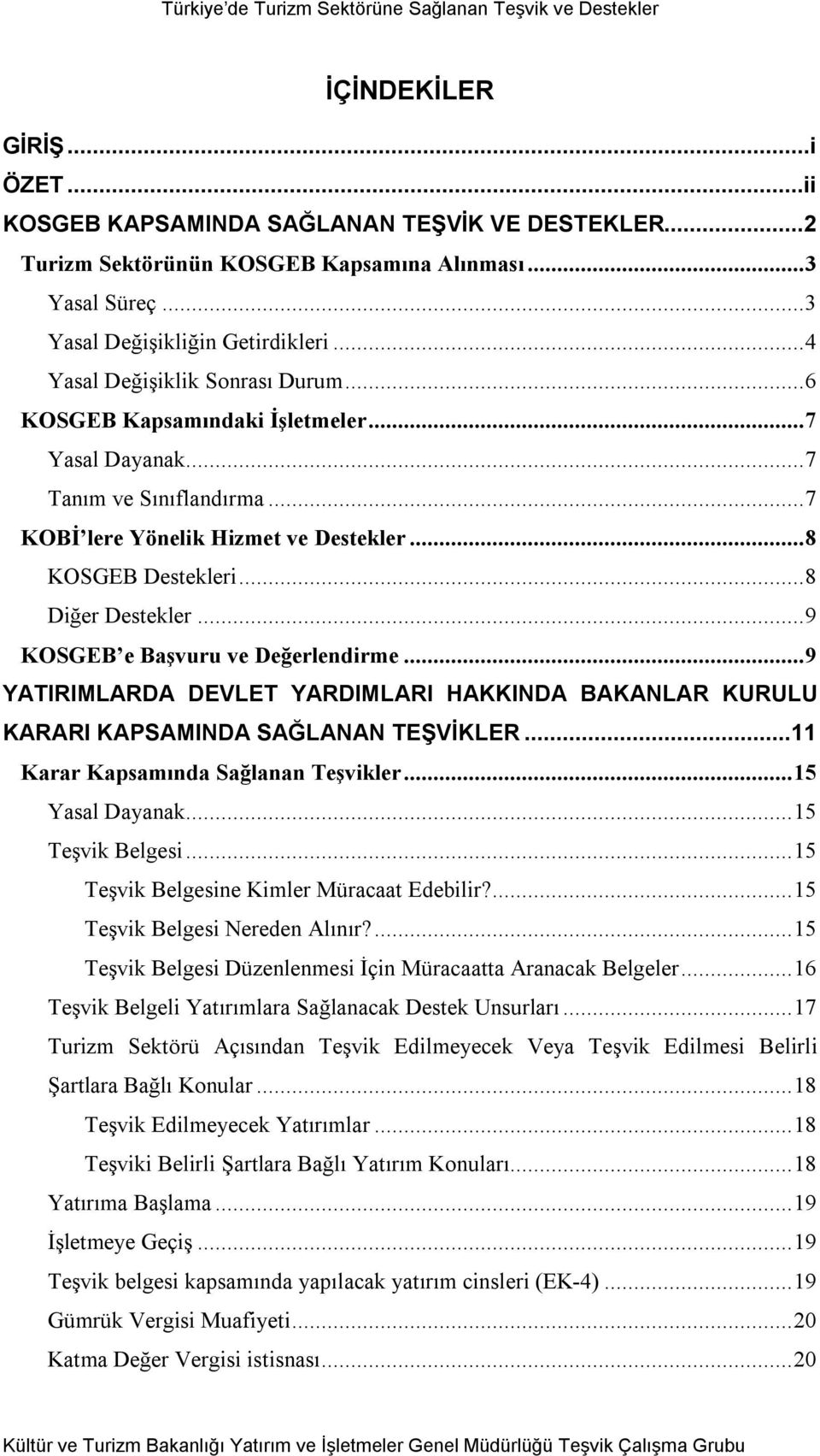 ..9 KOSGEB e Başvuru ve Değerlendirme...9 YATIRIMLARDA DEVLET YARDIMLARI HAKKINDA BAKANLAR KURULU KARARI KAPSAMINDA SAĞLANAN TEŞVİKLER...11 Karar Kapsamında Sağlanan Teşvikler...15 Yasal Dayanak.