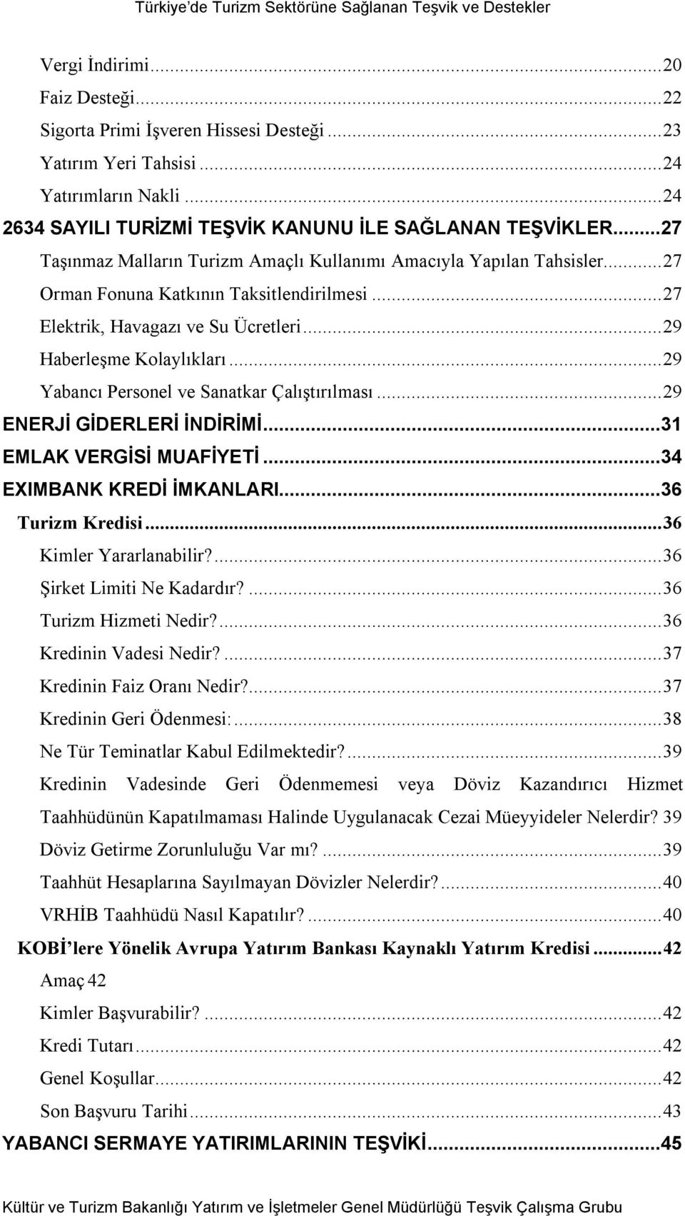 ..29 Yabancı Personel ve Sanatkar Çalıştırılması...29 ENERJİ GİDERLERİ İNDİRİMİ...31 EMLAK VERGİSİ MUAFİYETİ...34 EXIMBANK KREDİ İMKANLARI...36 Turizm Kredisi...36 Kimler Yararlanabilir?