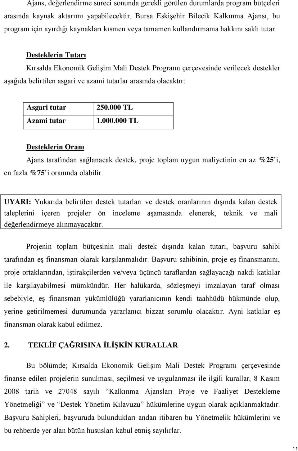 Desteklerin Tutarı Kırsalda Ekonomik Gelişim Mali Destek Programı çerçevesinde verilecek destekler aşağıda belirtilen asgari ve azami tutarlar arasında olacaktır: Asgari tutar Azami tutar 250.