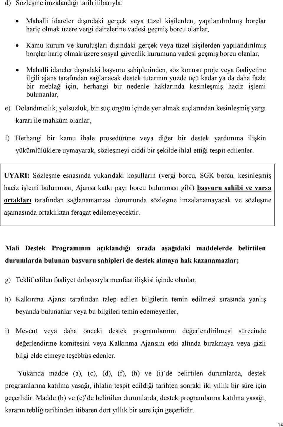 söz konusu proje veya faaliyetine ilgili ajans tarafından sağlanacak destek tutarının yüzde üçü kadar ya da daha fazla bir meblağ için, herhangi bir nedenle haklarında kesinleşmiş haciz işlemi