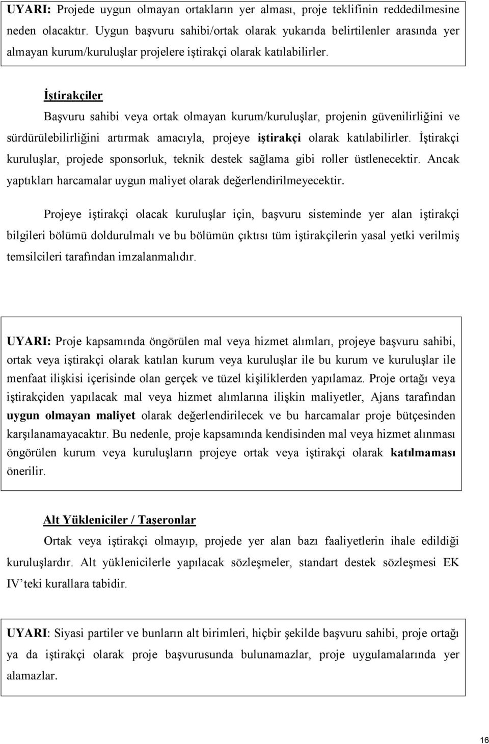 İştirakçiler Başvuru sahibi veya ortak olmayan kurum/kuruluşlar, projenin güvenilirliğini ve sürdürülebilirliğini artırmak amacıyla, projeye iştirakçi olarak katılabilirler.