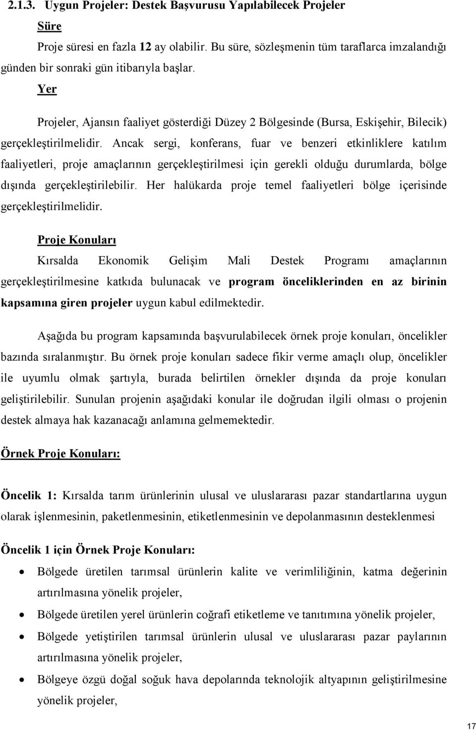 Ancak sergi, konferans, fuar ve benzeri etkinliklere katılım faaliyetleri, proje amaçlarının gerçekleştirilmesi için gerekli olduğu durumlarda, bölge dışında gerçekleştirilebilir.