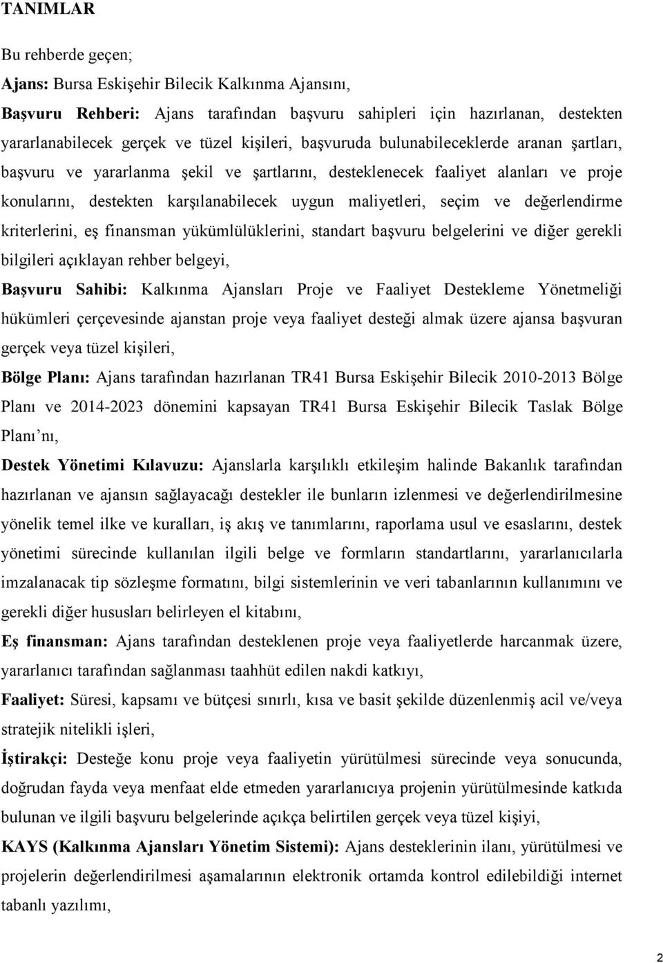 değerlendirme kriterlerini, eş finansman yükümlülüklerini, standart başvuru belgelerini ve diğer gerekli bilgileri açıklayan rehber belgeyi, Başvuru Sahibi: Kalkınma Ajansları Proje ve Faaliyet