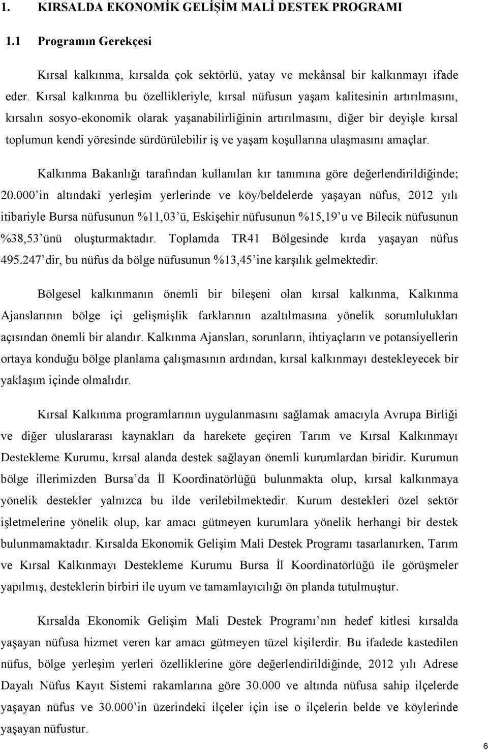 sürdürülebilir iş ve yaşam koşullarına ulaşmasını amaçlar. Kalkınma Bakanlığı tarafından kullanılan kır tanımına göre değerlendirildiğinde; 20.