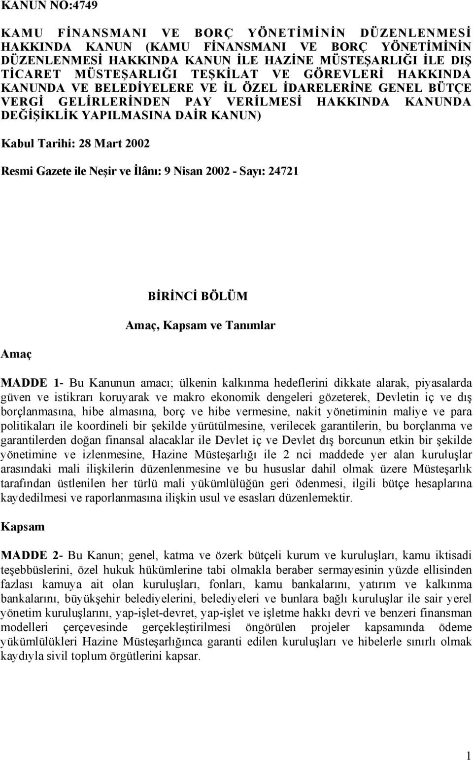 2002 Resmi Gazete ile Neşir ve İlânı: 9 Nisan 2002 - Sayı: 24721 Amaç BİRİNCİ BÖLÜM Amaç, Kapsam ve Tanımlar MADDE 1- Bu Kanunun amacı; ülkenin kalkınma hedeflerini dikkate alarak, piyasalarda güven
