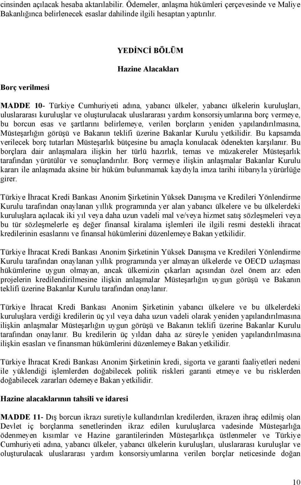 konsorsiyumlarına borç vermeye, bu borcun esas ve şartlarını belirlemeye, verilen borçların yeniden yapılandırılmasına, Müsteşarlığın görüşü ve Bakanın teklifi üzerine Bakanlar Kurulu yetkilidir.