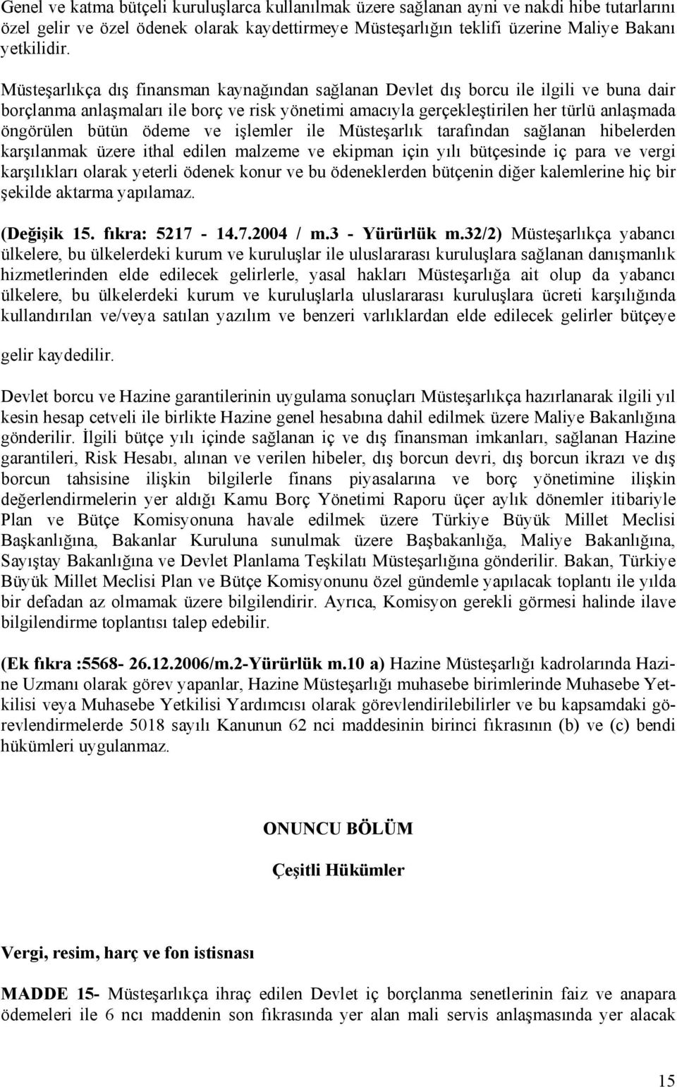 ödeme ve işlemler ile Müsteşarlık tarafından sağlanan hibelerden karşılanmak üzere ithal edilen malzeme ve ekipman için yılı bütçesinde iç para ve vergi karşılıkları olarak yeterli ödenek konur ve bu