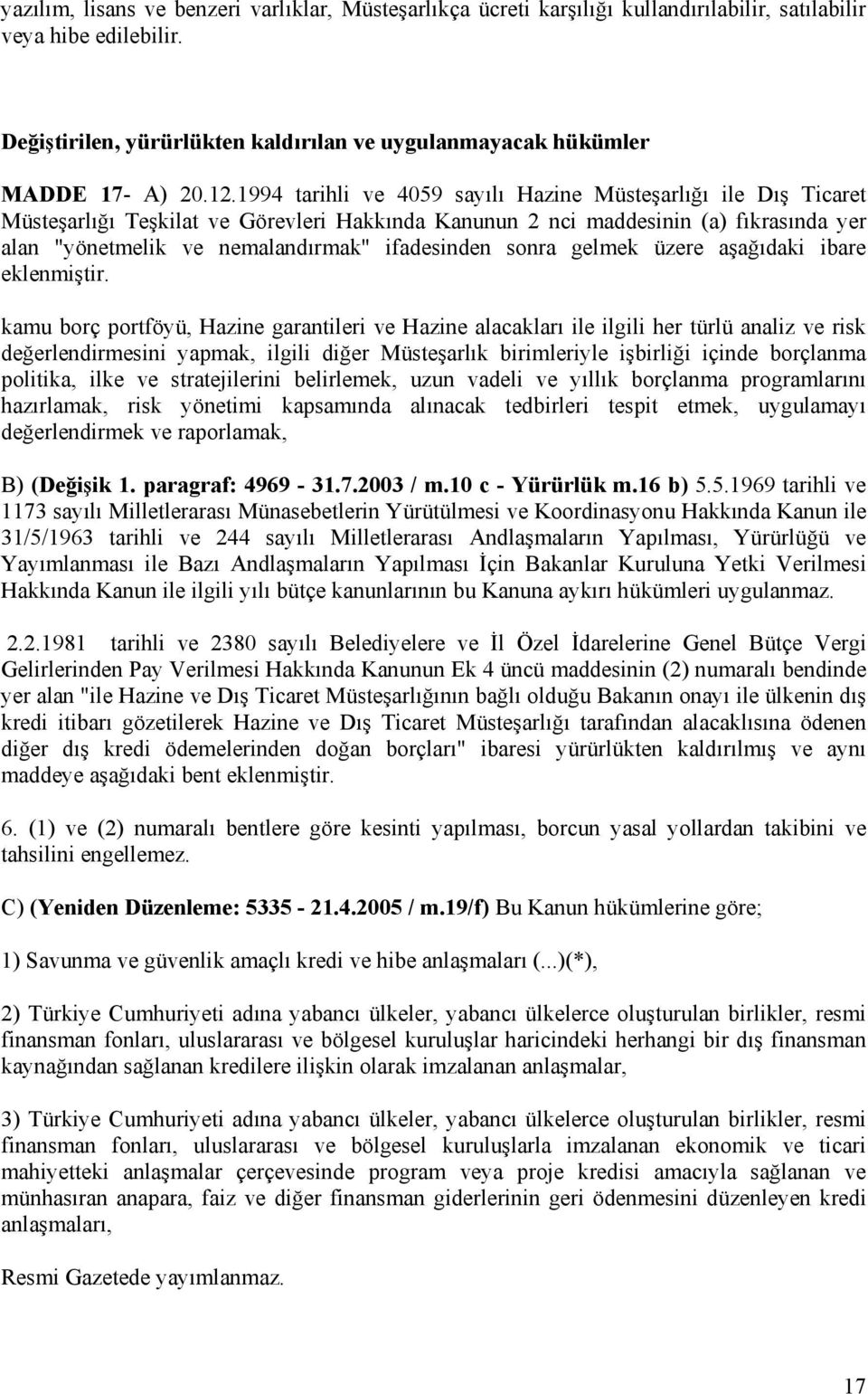 1994 tarihli ve 4059 sayılı Hazine Müsteşarlığı ile Dış Ticaret Müsteşarlığı Teşkilat ve Görevleri Hakkında Kanunun 2 nci maddesinin (a) fıkrasında yer alan "yönetmelik ve nemalandırmak" ifadesinden